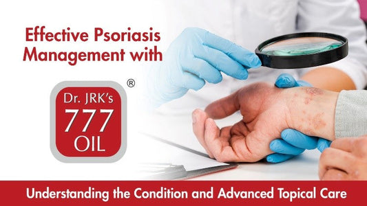 Effective Psoriasis Management with Dr. JRK’s 777 Oil: Understanding the Condition and Advanced Topical Care